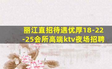 丽江直招待遇优厚18-22-25会所高端ktv夜场招聘